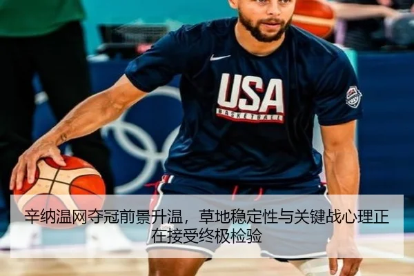辛纳温网夺冠前景升温，草地稳定性与关键战心理正在接受终极检验